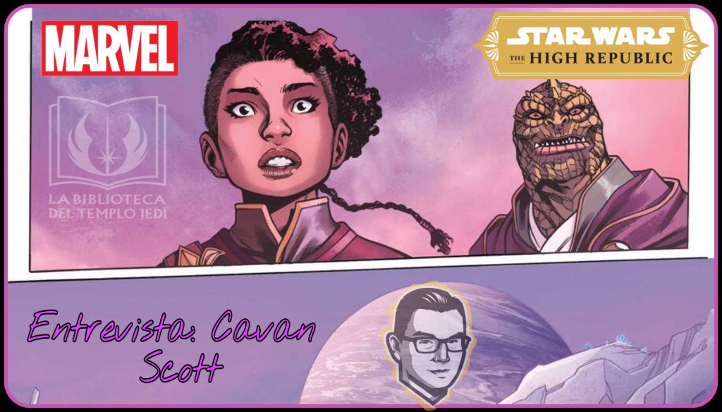 Star Wars The High Republic: Entrevista a Cavan&nbsp;Scott