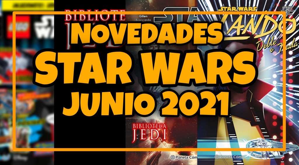 Video Novedades Star Wars de Junio 2021 en&nbsp;España